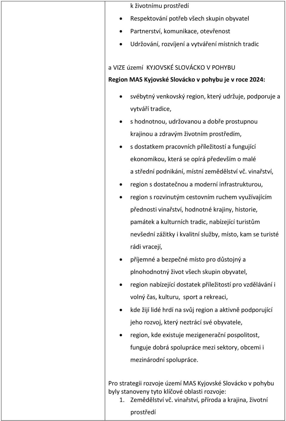 dostatkem pracovních příležitostí a fungující ekonomikou, která se opírá především o malé a střední podnikání, místní zemědělství vč.