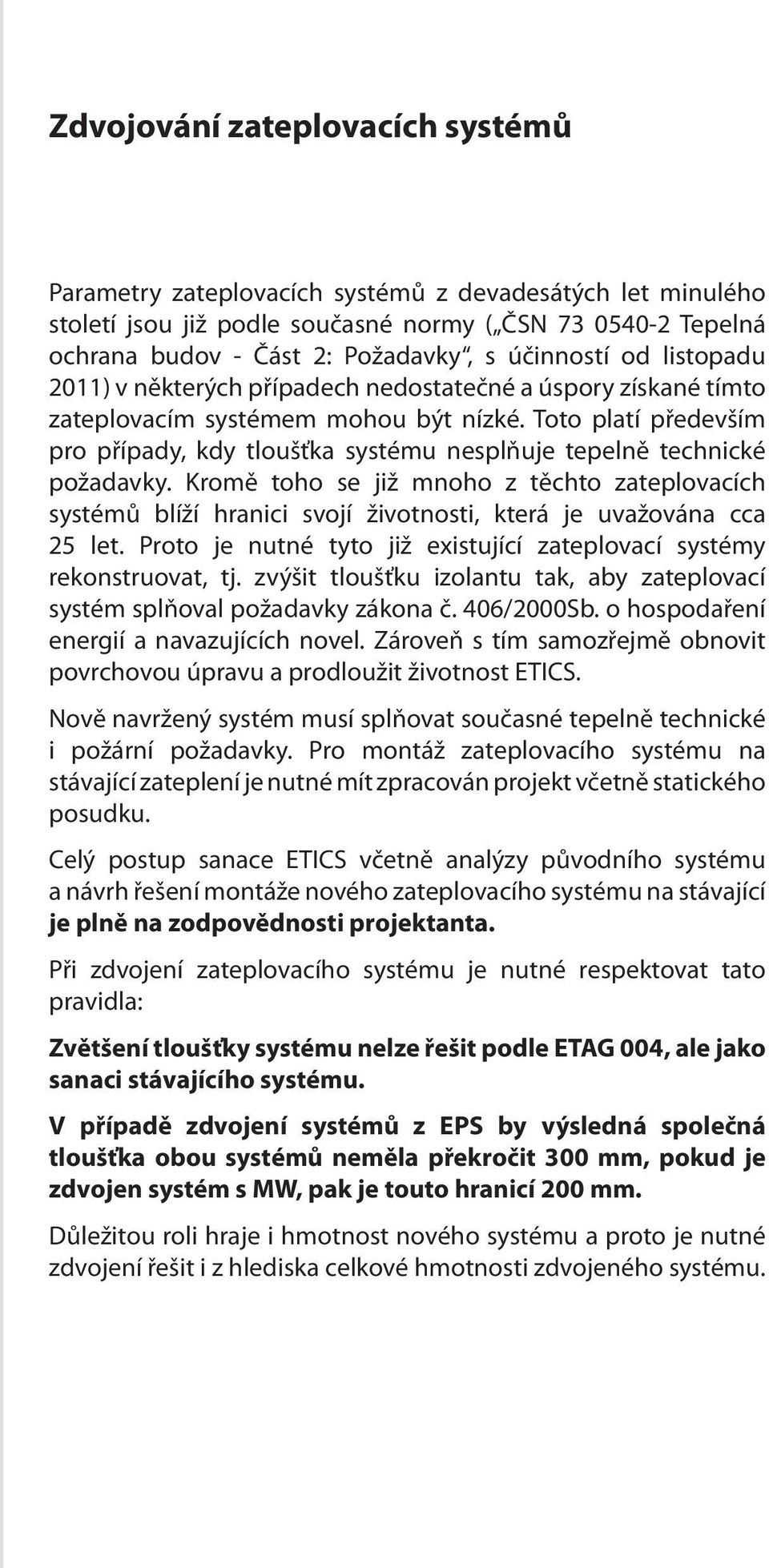 Toto platí především pro případy, kdy tloušťka systému nesplňuje tepelně technické požadavky.