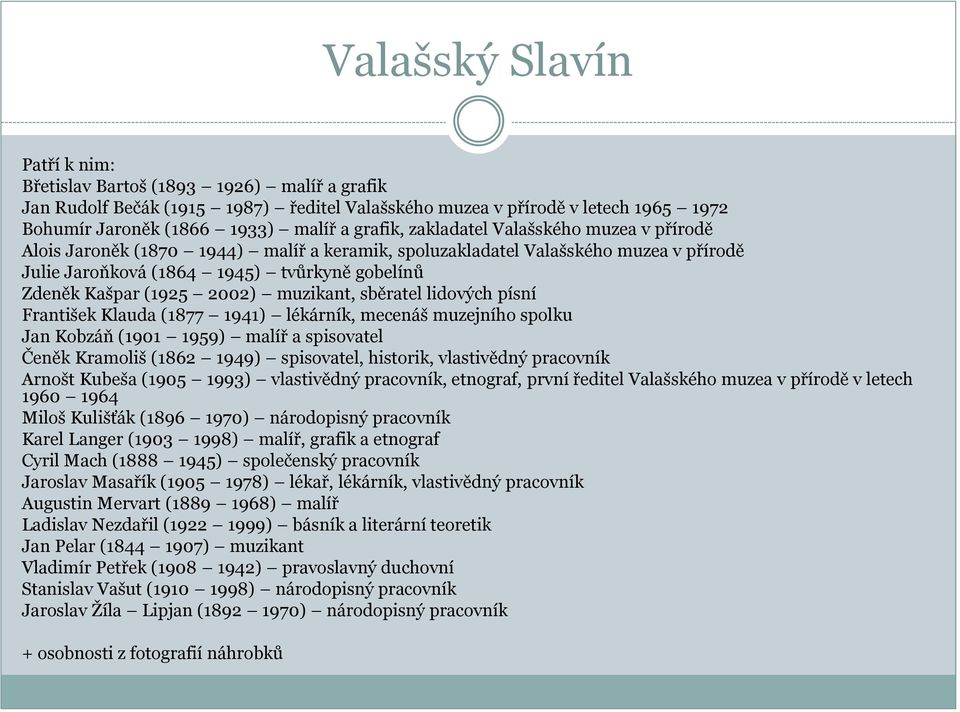 sběratel lidových písní František Klauda (1877 1941) lékárník, mecenáš muzejního spolku Jan Kobzáň (1901 1959) malíř a spisovatel Čeněk Kramoliš (1862 1949) spisovatel, historik, vlastivědný