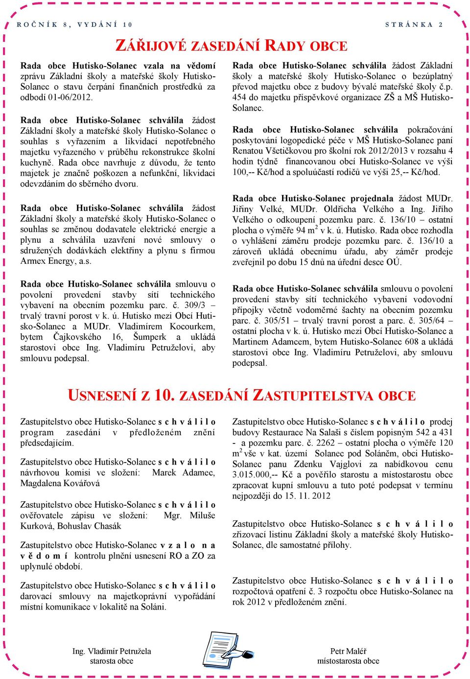 Rada obce Hutisko-Solanec schválila žádost Základní školy a mateřské školy Hutisko-Solanec o souhlas s vyřazením a likvidací nepotřebného majetku vyřazeného v průběhu rekonstrukce školní kuchyně.