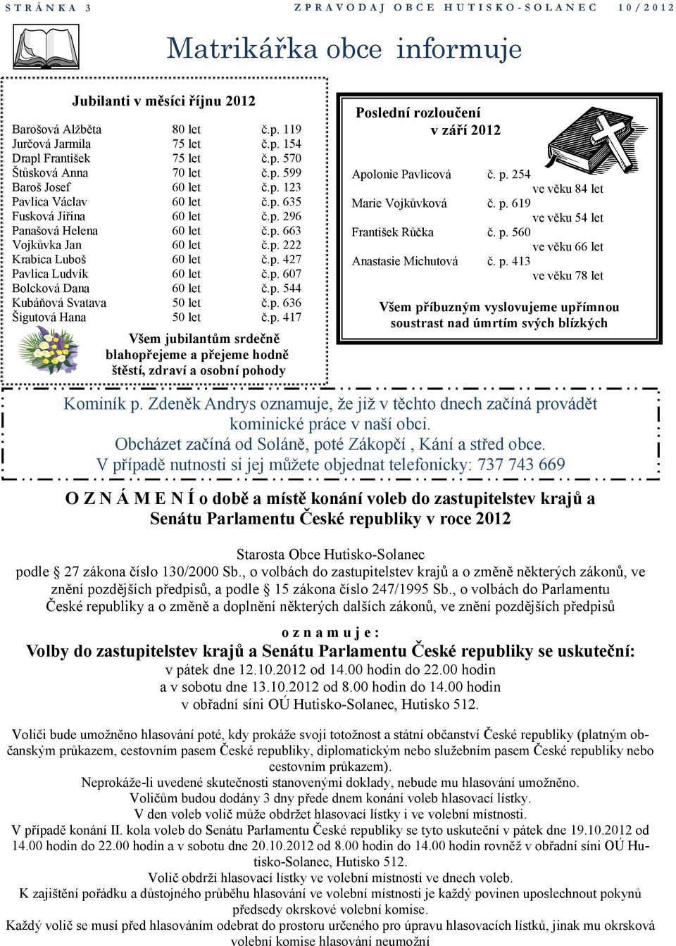p. 427 Pavlica Ludvík 60 let č.p. 607 Bolcková Dana 60 let č.p. 544 Kubáňová Svatava 50 let č.p. 636 Šigutová Hana 50 let č.p. 417 Všem jubilantům srdečně blahopřejeme a přejeme hodně štěstí, zdraví a osobní pohody Poslední rozloučení v září 2012 Apolonie Pavlicová č.
