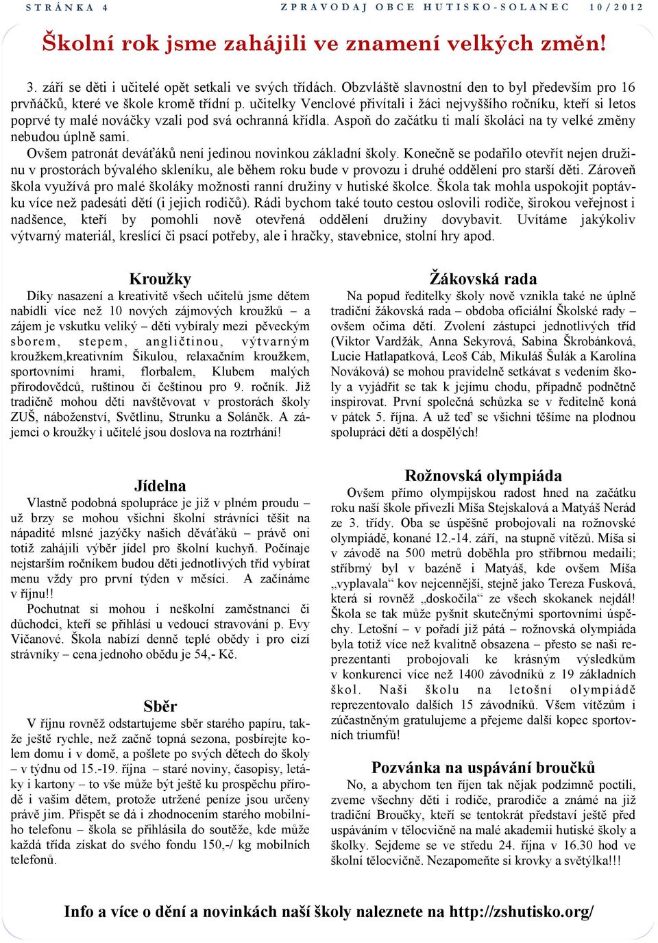 učitelky Venclové přivítali i žáci nejvyššího ročníku, kteří si letos poprvé ty malé nováčky vzali pod svá ochranná křídla. Aspoň do začátku ti malí školáci na ty velké změny nebudou úplně sami.