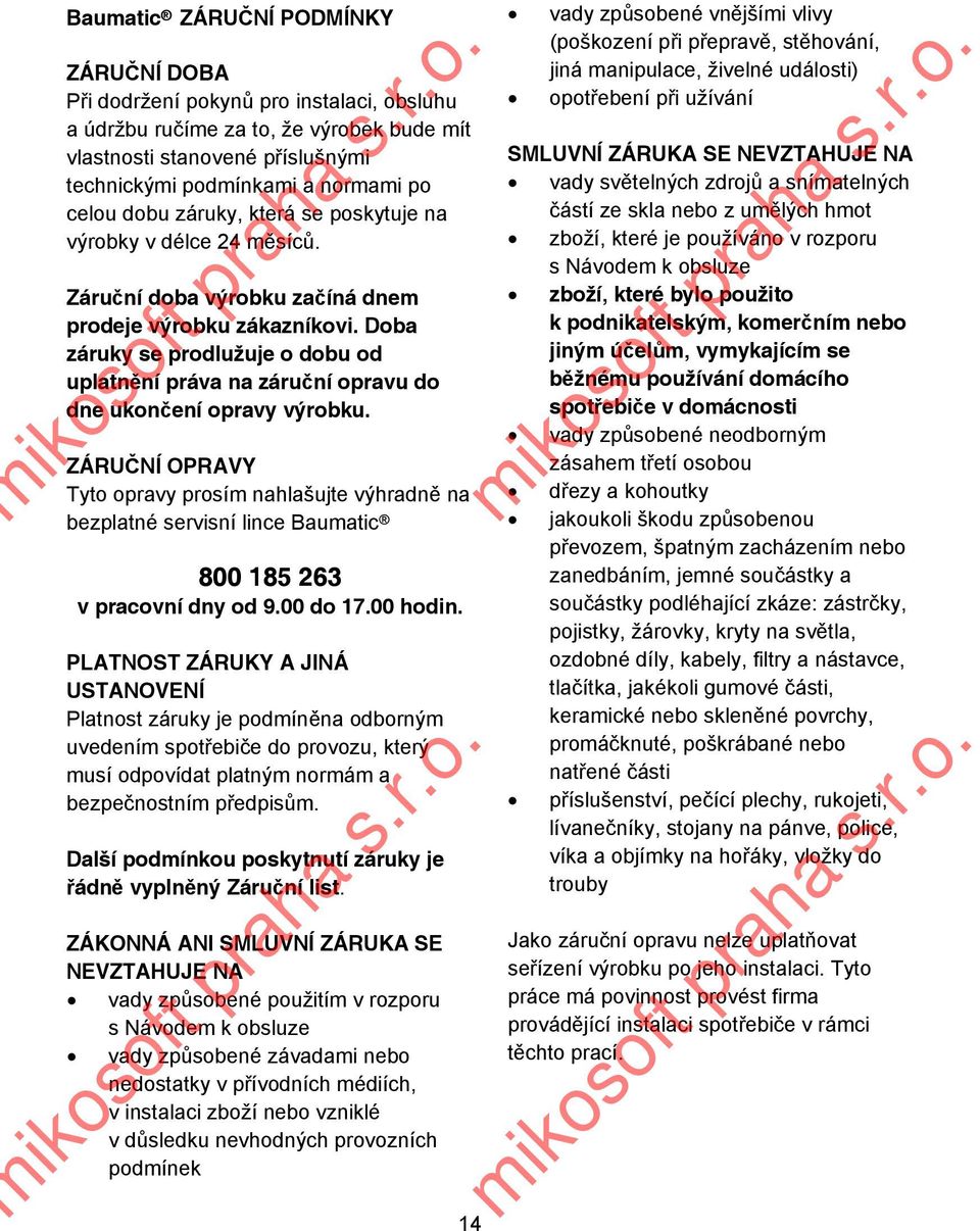 Doba záruky se prodlužuje o dobu od uplatn ní práva na záru ní opravu do dne ukon ení opravy výrobku.