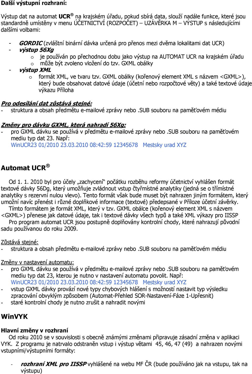 úřadu o může být zvoleno vložení do tzv. GXML obálky - výstup XML o formát XML, ve tvaru tzv.