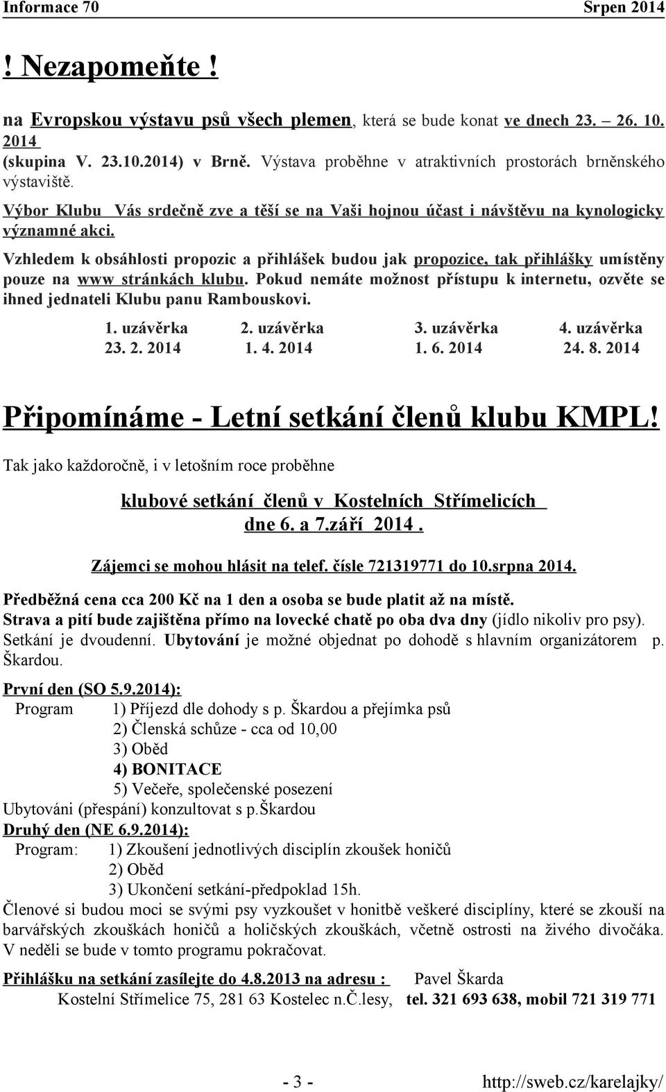 Vzhledem k obsáhlosti propozic a přihlášek budou jak propozice, tak přihlášky umístěny pouze na www stránkách klubu.