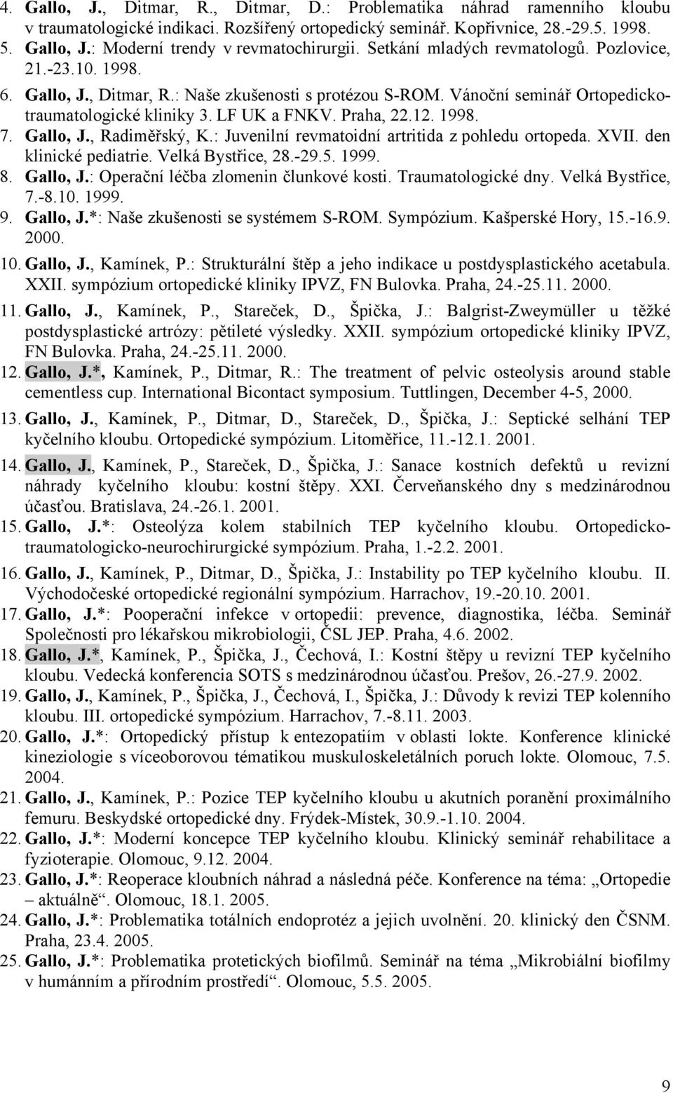 1998. 7. Gallo, J., Radiměřský, K.: Juvenilní revmatoidní artritida z pohledu ortopeda. XVII. den klinické pediatrie. Velká Bystřice, 28.-29.5. 1999. 8. Gallo, J.: Operační léčba zlomenin člunkové kosti.
