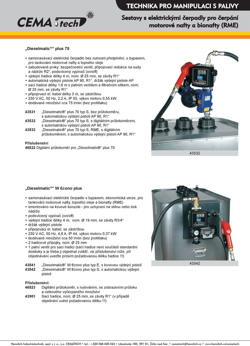 Ø 25 mm, se závity R1 automatická výdejní pistole AP 90, R1, držák výdejní pistole AP sací hadice délky 1,6 m s patním ventilem a fi ltračním sítkem, nom. Ø 25 mm, se závity R1 připojovací el.