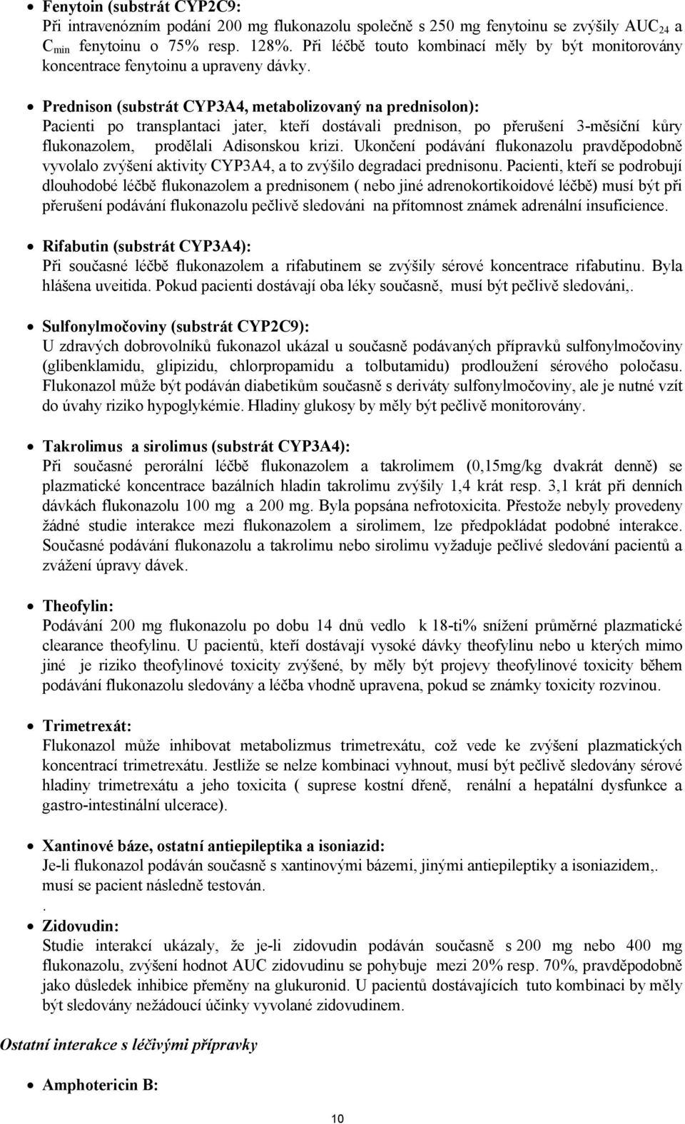 Prednison (substrát CYP3A4, metabolizovaný na prednisolon): Pacienti po transplantaci jater, kteří dostávali prednison, po přerušení 3-měsíční kůry flukonazolem, prodělali Adisonskou krizi.