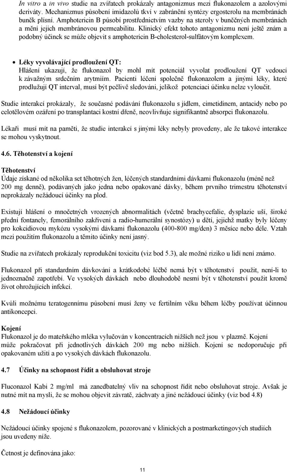 Klinický efekt tohoto antagonizmu není ještě znám a podobný účinek se může objevit s amphotericin B-cholesterol-sulfátovým komplexem.