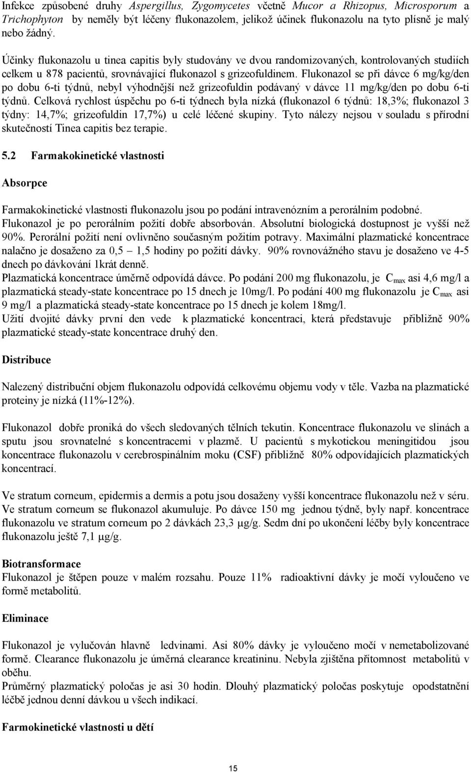Flukonazol se při dávce 6 mg/kg/den po dobu 6-ti týdnů, nebyl výhodnější než grizeofuldin podávaný v dávce 11 mg/kg/den po dobu 6-ti týdnů.