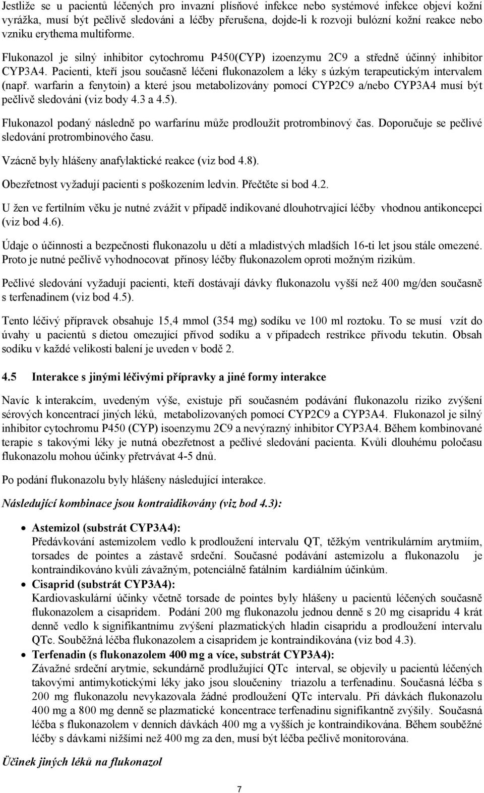 Pacienti, kteří jsou současně léčeni flukonazolem a léky s úzkým terapeutickým intervalem (např.