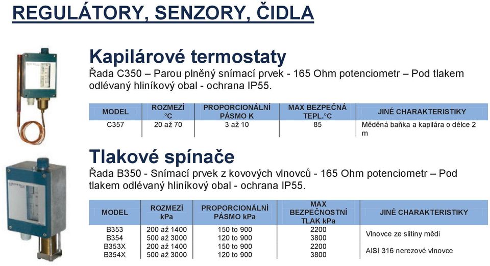 C JINÉ CHARAKTERISTIKY C357 20 až 70 3 až 10 85 Měděná baňka a kapilára o délce 2 m Tlakové spínače Řada B350 Snímací prvek z kovových vlnovců 165 Ohm potenciometr Pod