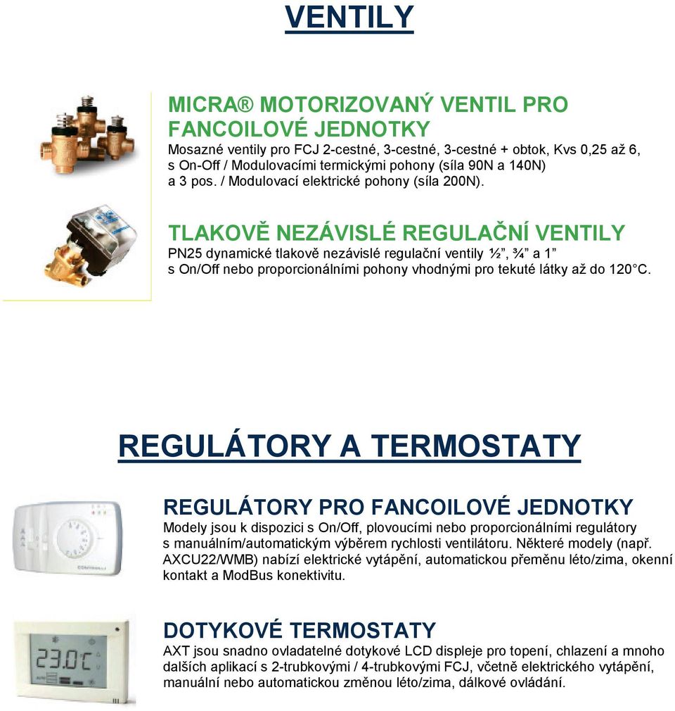 TLAKOVĚ NEZÁVISLÉ REGULAČNÍ VENTILY PN25 dynamické tlakově nezávislé regulační ventily ½, ¾ a 1 s On/Off nebo proporcionálními pohony vhodnými pro tekuté látky až do 120 C.