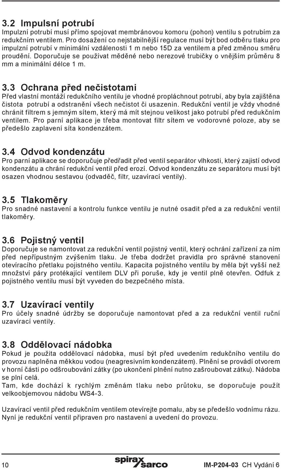 Doporučuje se používat měděné nebo nerezové trubičky o vnějším průměru 8 mm a minimální délce 1 m. 3.