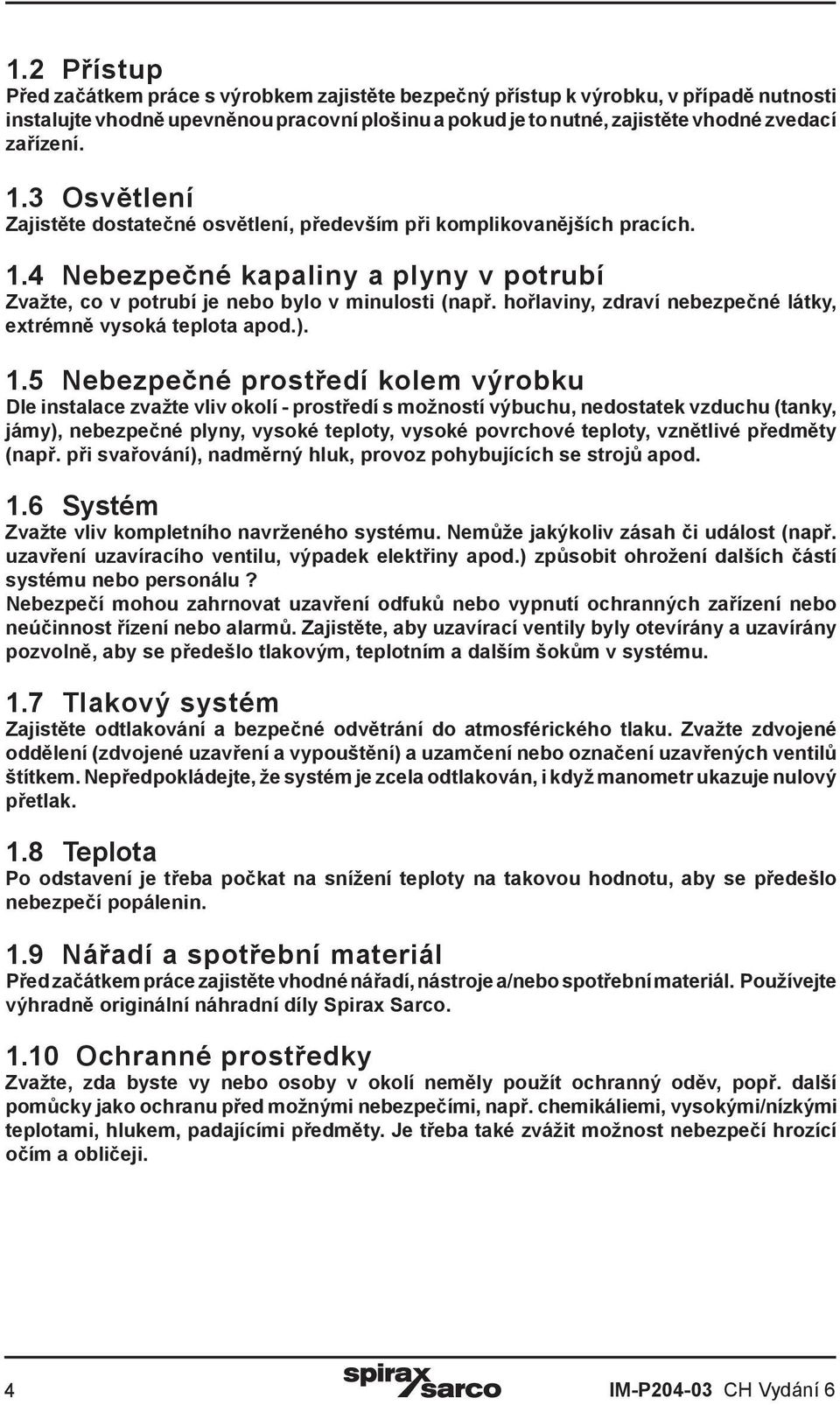 hořlaviny, zdraví nebezpečné látky, extrémně vysoká teplota apod.). 1.