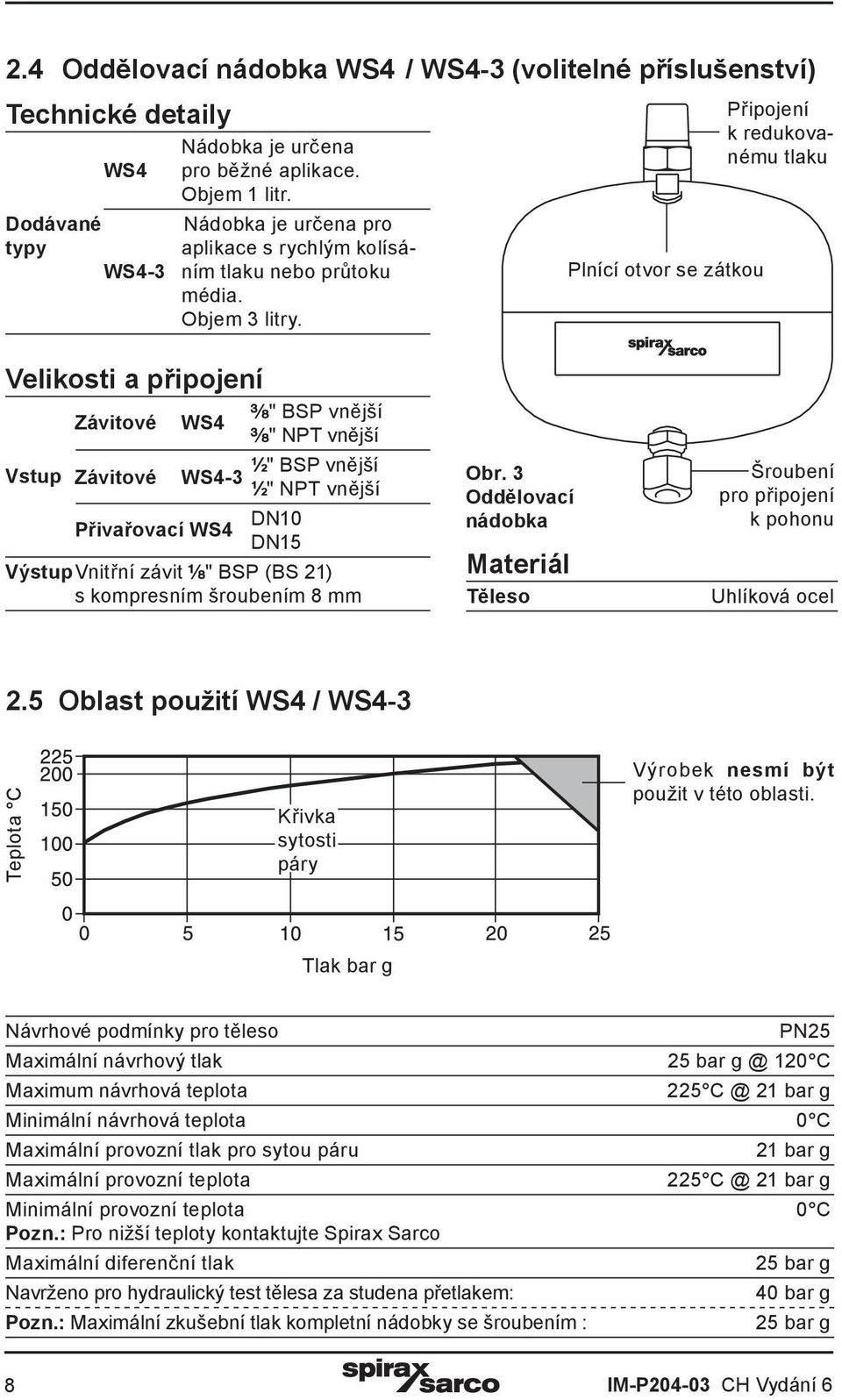 Plnící otvor se zátkou Připojení k redukovanému tlaku Velikosti a připojení Vstup Závitové Závitové WS4 Přivařovací WS4 " BSP vnější " NPT vnější ½" BSP vnější WS4-3 ½" NPT vnější DN10 DN15 Výstup