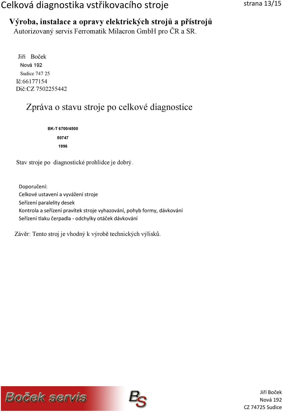 Sudice 747 25 Ič:66177154 Dič:CZ 7502255442 Zpráva o stavu stroje po celkové diagnostice BK-T 6700/4500 50747 1996 Stav stroje po diagnostické