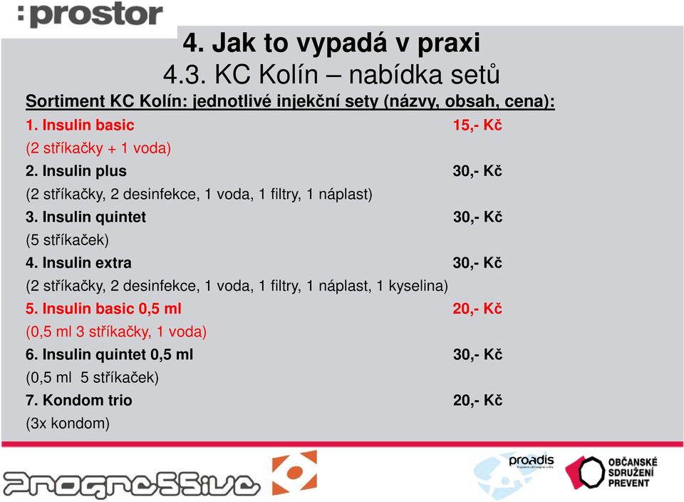 Insulin quintet 30,- Kč (5 stříkaček) 4. Insulin extra 30,- Kč (2 stříkačky, 2 desinfekce, 1 voda, 1 filtry, 1 náplast, 1 kyselina) 5.