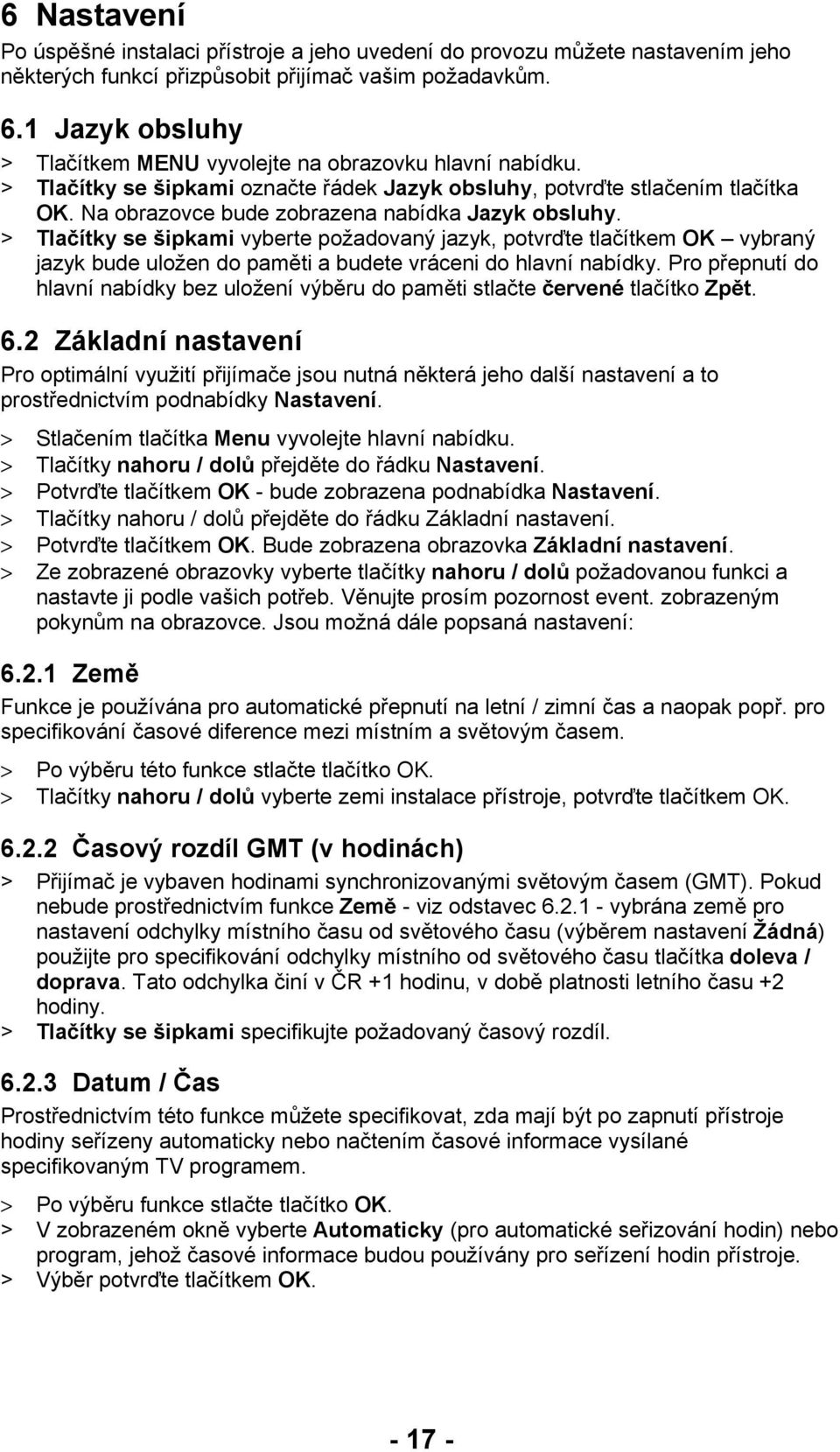 Na obrazovce bude zobrazena nabídka Jazyk obsluhy. > Tlačítky se šipkami vyberte požadovaný jazyk, potvrďte tlačítkem OK vybraný jazyk bude uložen do paměti a budete vráceni do hlavní nabídky.