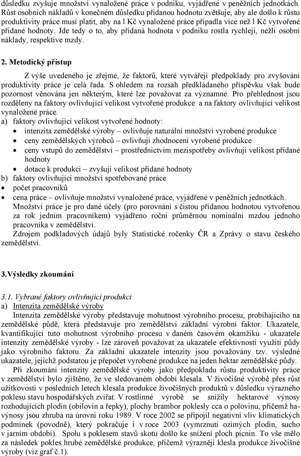 hodnoty. Jde tedy o to, aby přidaná hodnota v podniku rostla rychleji, nežli osobní náklady, respektive mzdy. 2.