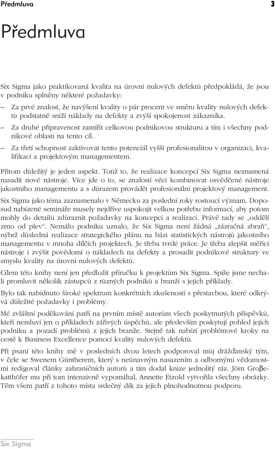 Za třetí schopnost zaktivovat tento potenciál vyšší profesionalitou v organizaci, kvalifikací a projektovým managementem. Přitom důležitý je jeden aspekt.