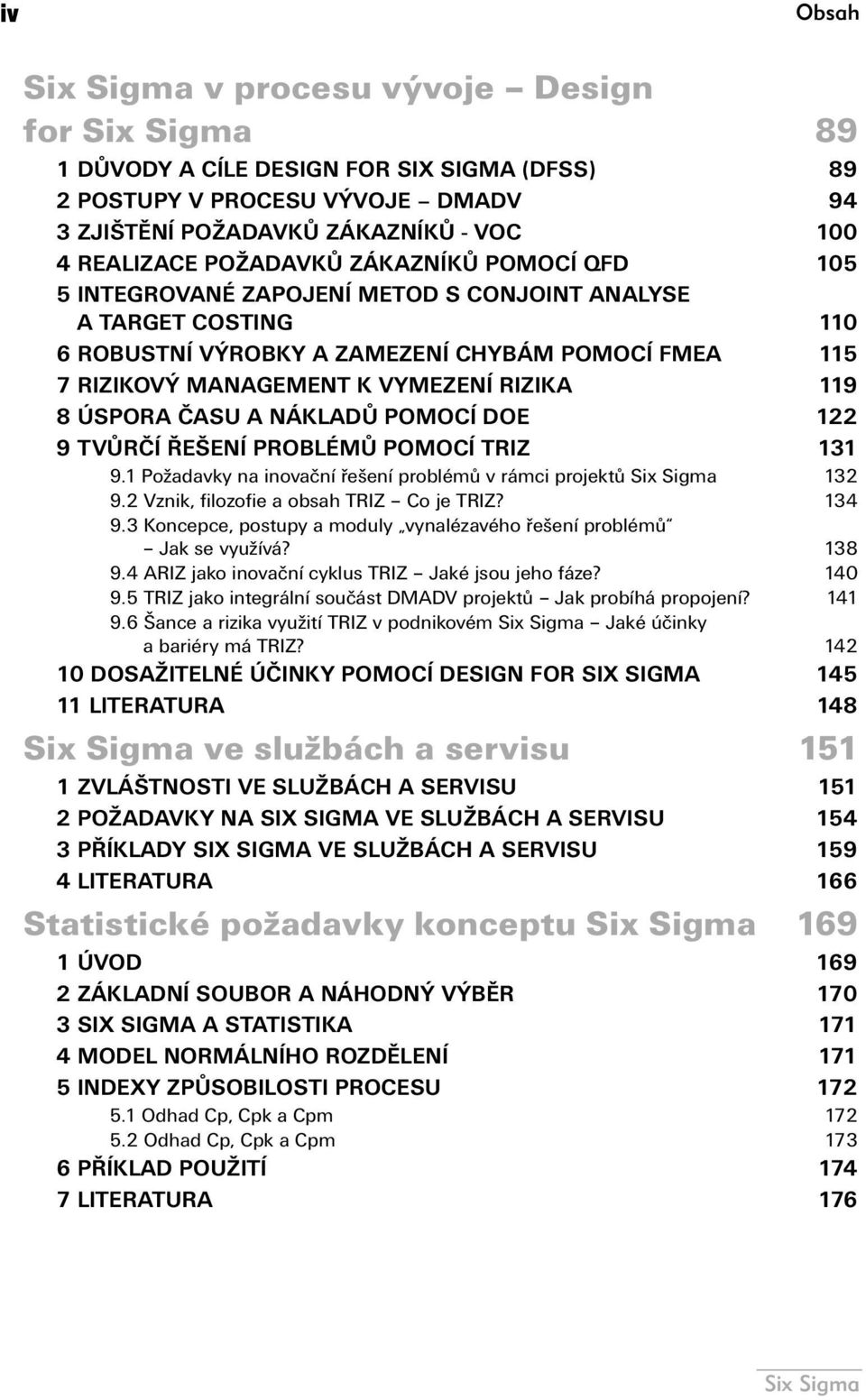 NÁKLADŮ POMOCÍ DOE 122 9 TVŮRČÍ ŘEŠENÍ PROBLÉMŮ POMOCÍ TRIZ 131 9.1 Požadavky na inovační řešení problémů v rámci projektů 132 9.2 Vznik, filozofie a obsah TRIZ Co je TRIZ? 134 9.