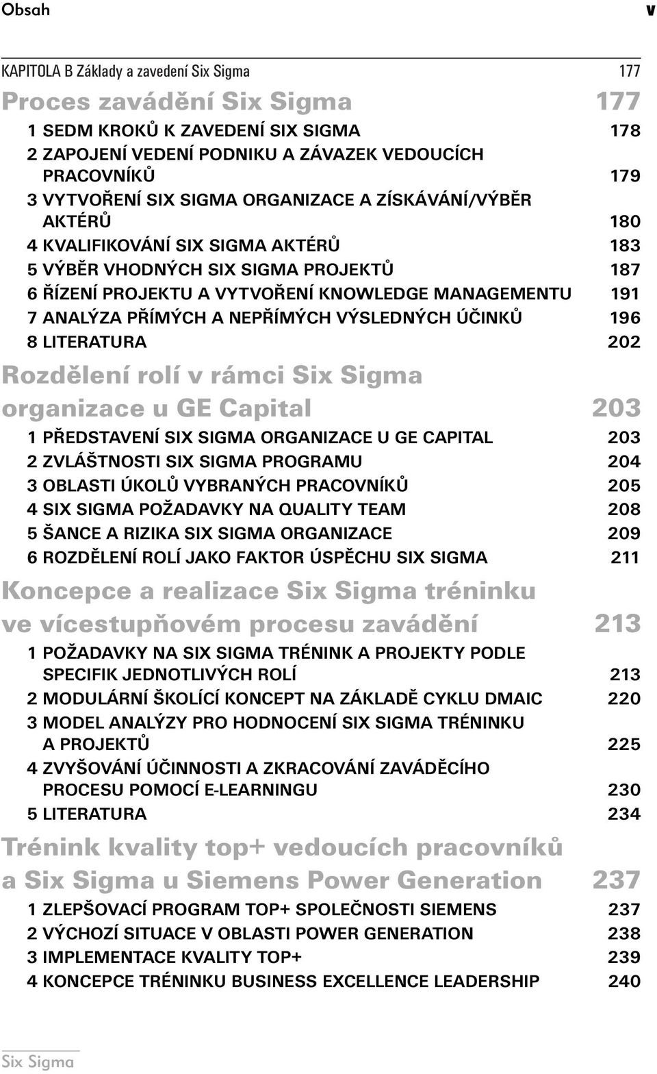 VÝSLEDNÝCH ÚČINKŮ 196 8 LITERATURA 202 Rozdělení rolí v rámci organizace u GE Capital 203 1 PŘEDSTAVENÍ SIX SIGMA ORGANIZACE U GE CAPITAL 203 2 ZVLÁŠTNOSTI SIX SIGMA PROGRAMU 204 3 OBLASTI ÚKOLŮ