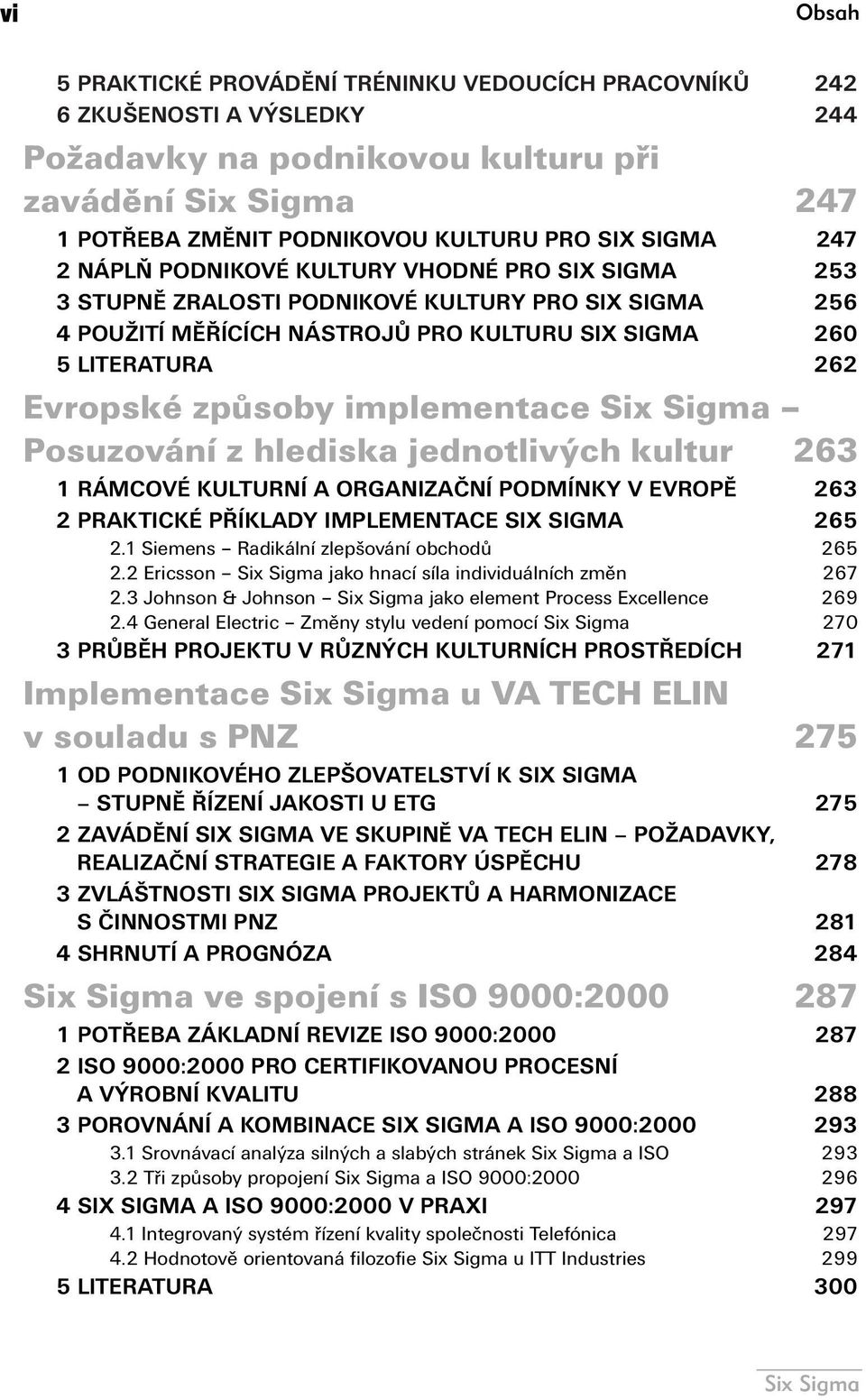 implementace Posuzování z hlediska jednotlivých kultur 263 1 RÁMCOVÉ KULTURNÍ A ORGANIZAČNÍ PODMÍNKY V EVROPĚ 263 2 PRAKTICKÉ PŘÍKLADY IMPLEMENTACE SIX SIGMA 265 2.