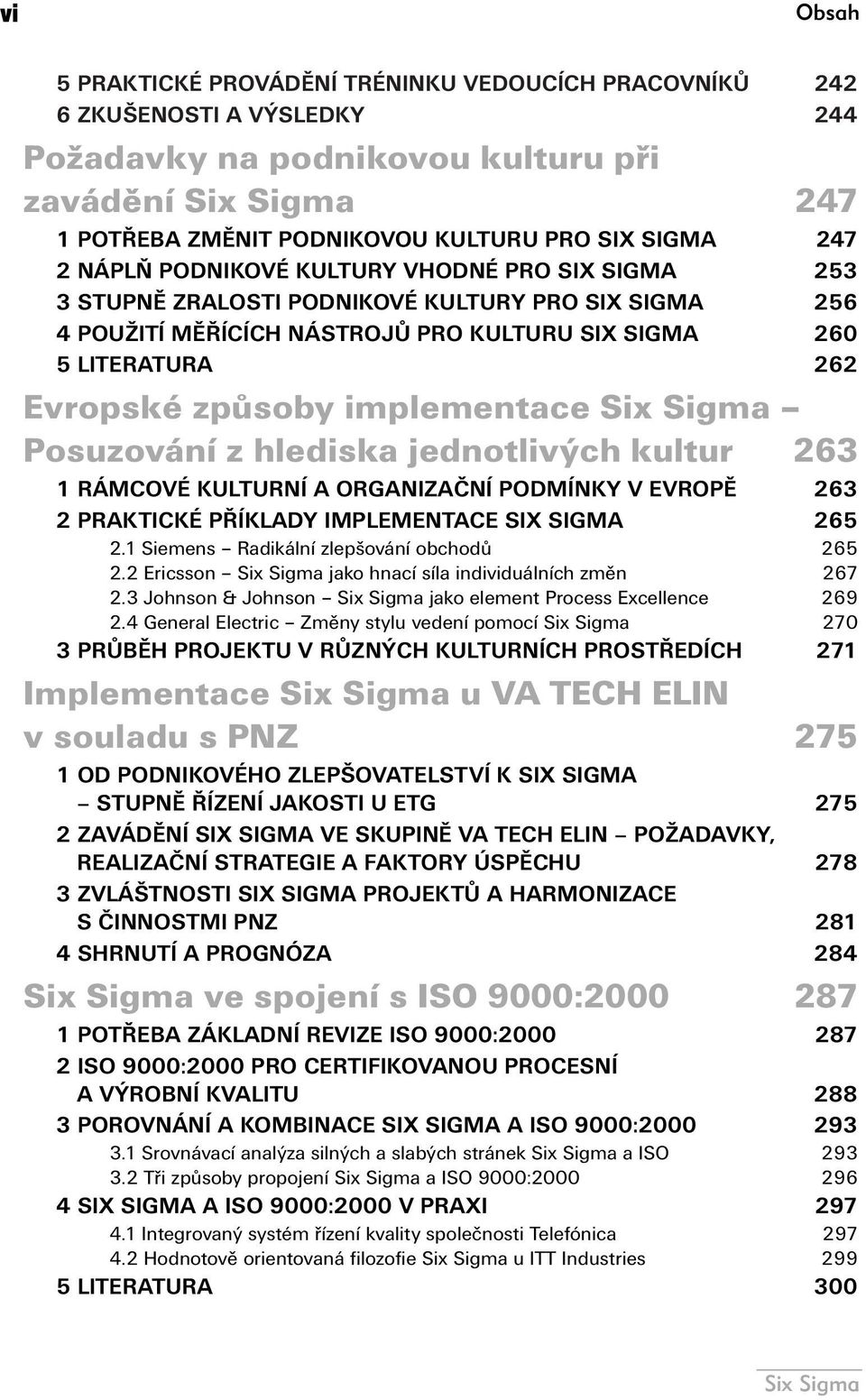 implementace Posuzování z hlediska jednotlivých kultur 263 1 RÁMCOVÉ KULTURNÍ A ORGANIZAČNÍ PODMÍNKY V EVROPĚ 263 2 PRAKTICKÉ PŘÍKLADY IMPLEMENTACE SIX SIGMA 265 2.