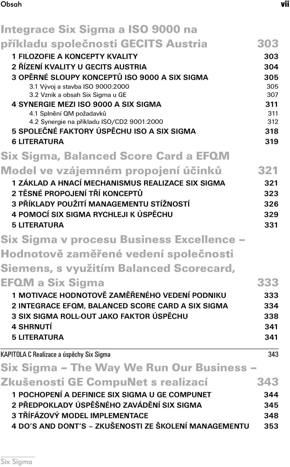 2 Synergie na příkladu ISO/CD2 9001:2000 312 5 SPOLEČNÉ FAKTORY ÚSPĚCHU ISO A SIX SIGMA 318 6 LITERATURA 319, Balanced Score Card a EFQM Model ve vzájemném propojení účinků 321 1 ZÁKLAD A HNACÍ