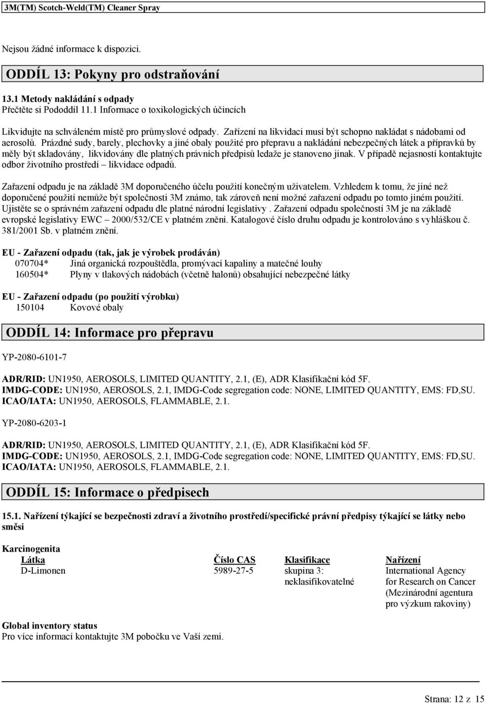 Prázdné sudy, barely, plechovky a jiné obaly použité pro přepravu a nakládání nebezpečných látek a přípravků by měly být skladovány, likvidovány dle platných právních předpisů ledaže je stanoveno
