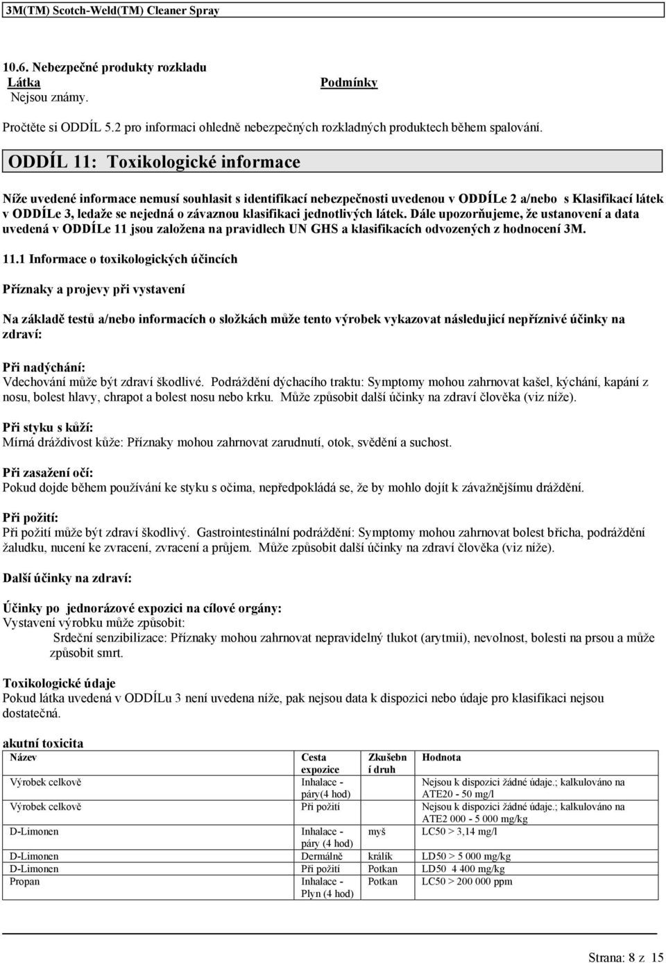 klasifikaci jednotlivých látek. Dále upozorňujeme, že ustanovení a data uvedená v ODDÍLe 11 