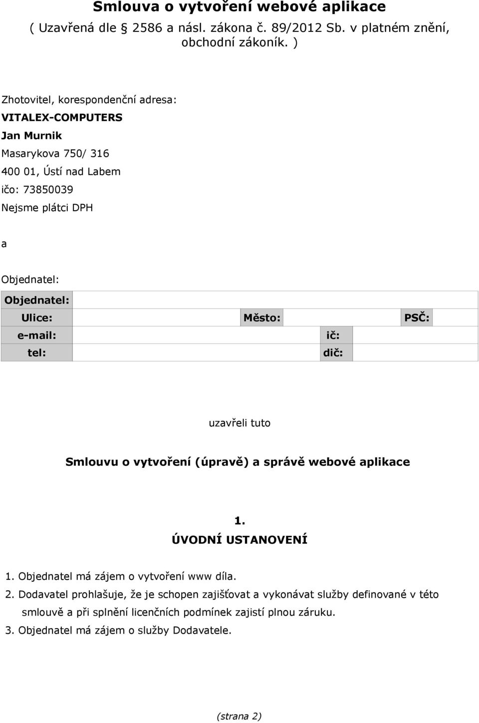 Ulice: Město: PSČ: e-mail: ič: tel: dič: uzavřeli tuto Smlouvu o vytvoření (úpravě) a správě webové aplikace 1. ÚVODNÍ USTANOVENÍ 1.