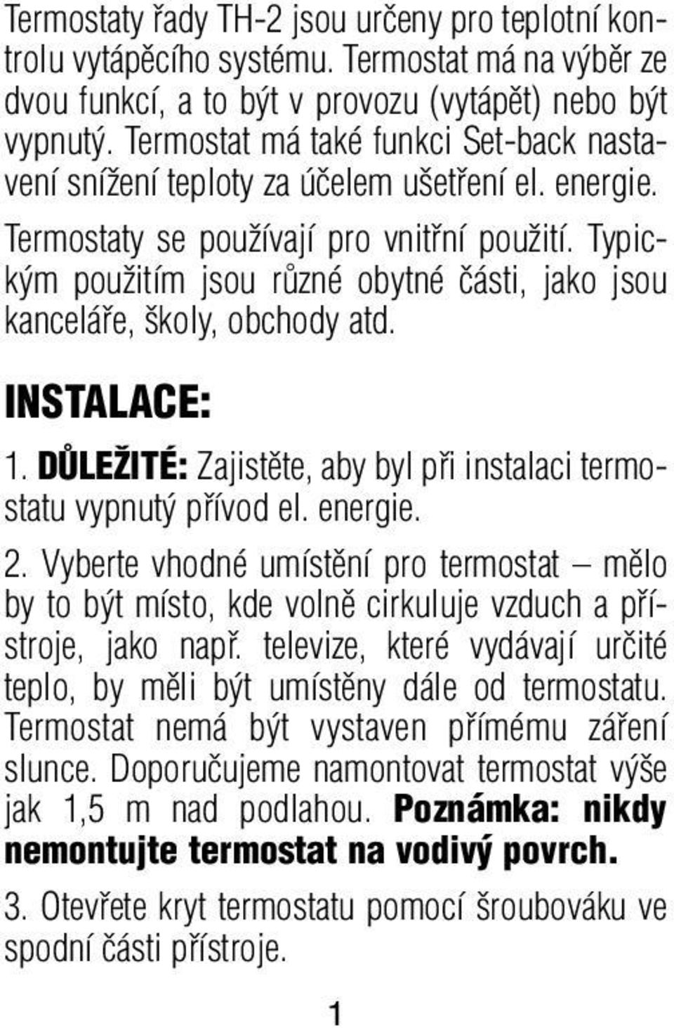 Typick m pouïitím jsou rûzné obytné ãásti, jako jsou kanceláfie, koly, obchody atd. INSTALACE: 1. DÒLEÎITÉ: Zajistûte, aby byl pfii instalaci termostatu vypnut pfiívod el. energie. 2.