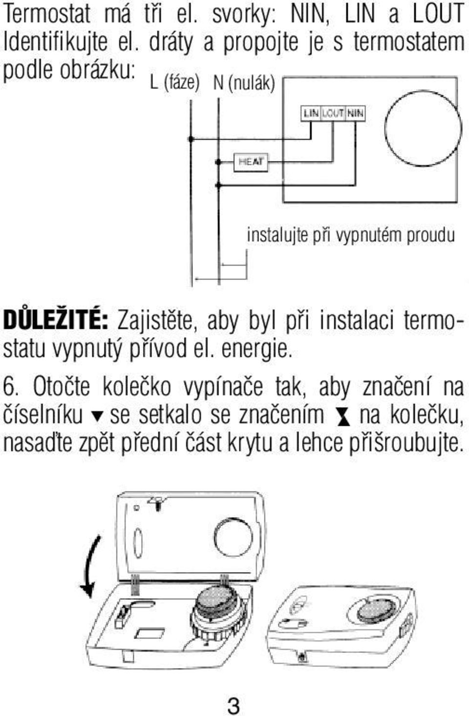 proudu DÒLEÎITÉ: Zajistûte, aby byl pfii instalaci termostatu vypnut pfiívod el. energie. 6.