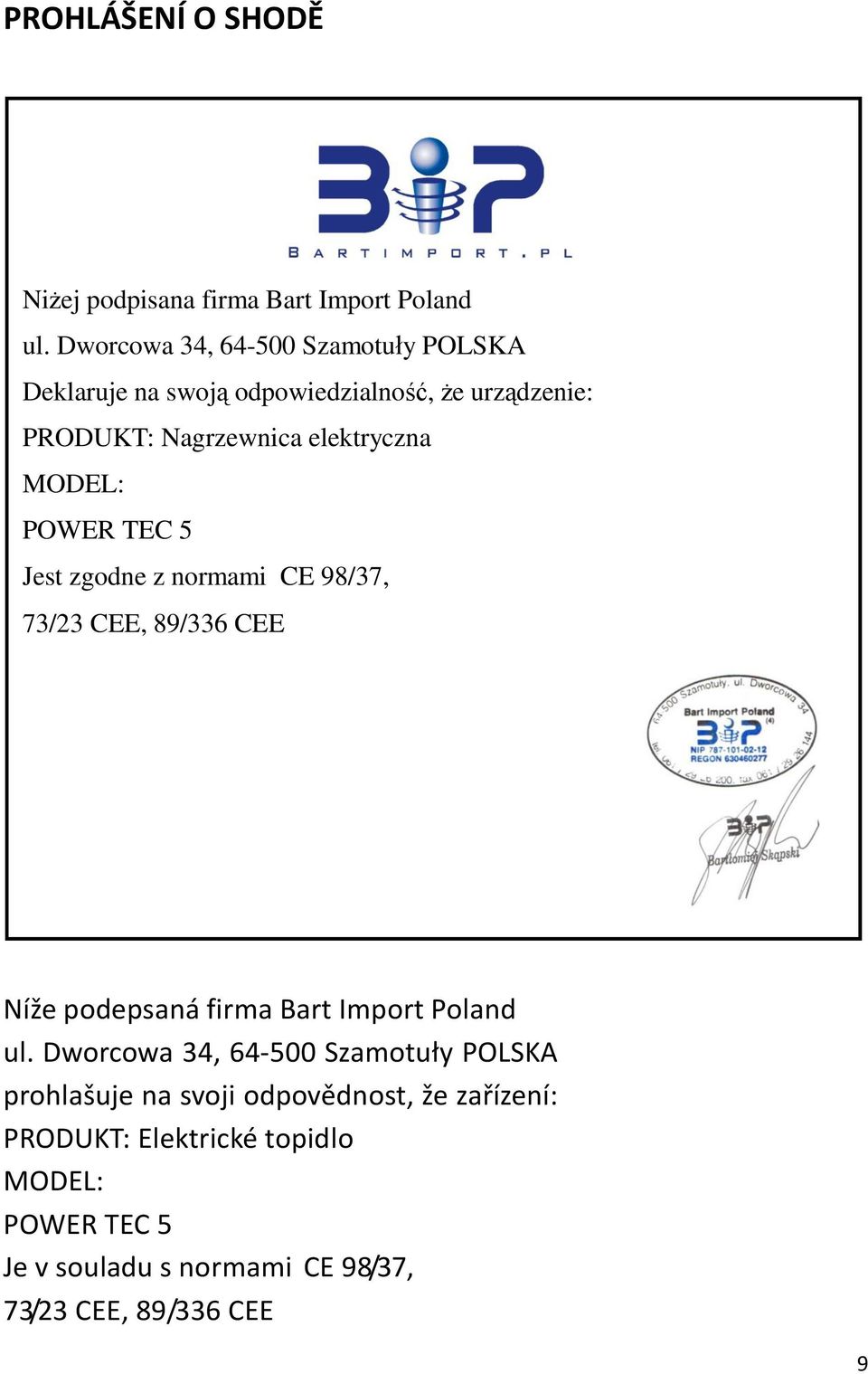 MODEL: POWER TEC 5 Jest zgodne z normami CE 98/37, 73/23 CEE, 89/336 CEE Níže podepsaná firma Bart Import Poland ul.