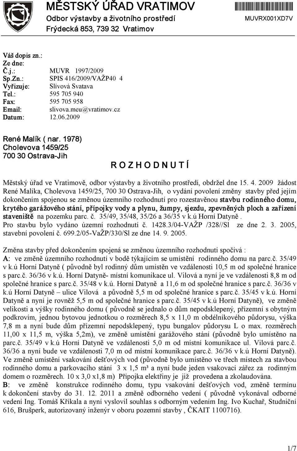 1978) Cholevova 1459/25 700 30 Ostrava Jih R O Z H O D N U T Í Městský úřad ve Vratimově, odbor výstavby a životního prostředí, obdržel dne 15. 4.