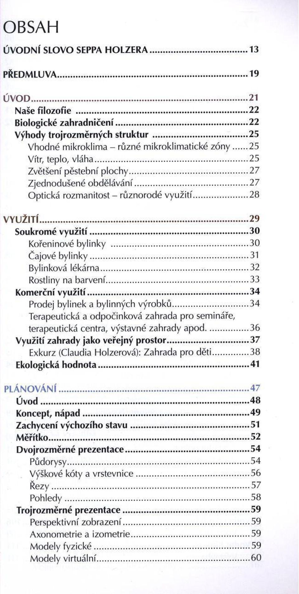 ..29 Soukromé v y u ž ití...30 Koreninové bylinky... 30 Čajové b y lin k y... 31 Bylinková lékárna...32 Rostliny na barvení... 33 Komerční v y u ž ití...34 Prodej bylinek a bylinných výrobků.