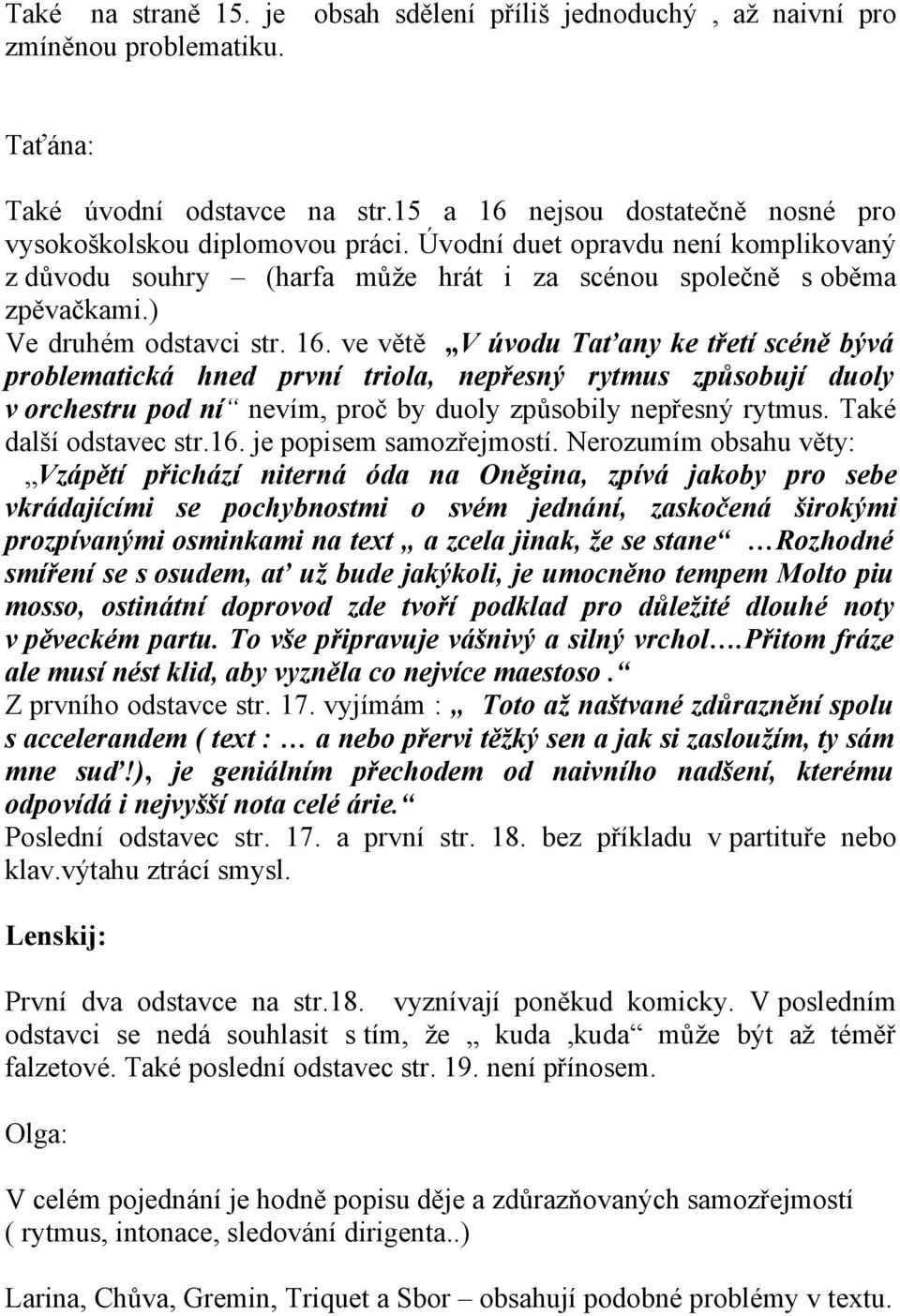 ve větě V úvodu Taťany ke třetí scéně bývá problematická hned první triola, nepřesný rytmus způsobují duoly v orchestru pod ní nevím, proč by duoly způsobily nepřesný rytmus. Také další odstavec str.