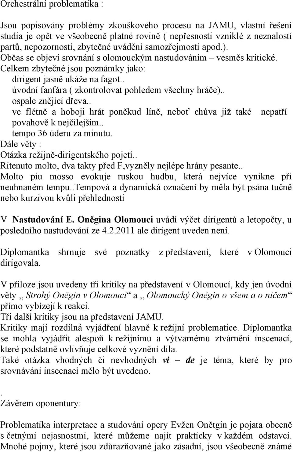 . úvodní fanfára ( zkontrolovat pohledem všechny hráče).. ospale znějící dřeva.. ve flétně a hoboji hrát poněkud líně, neboť chůva již také nepatří povahově k nejčilejším.. tempo 36 úderu za minutu.