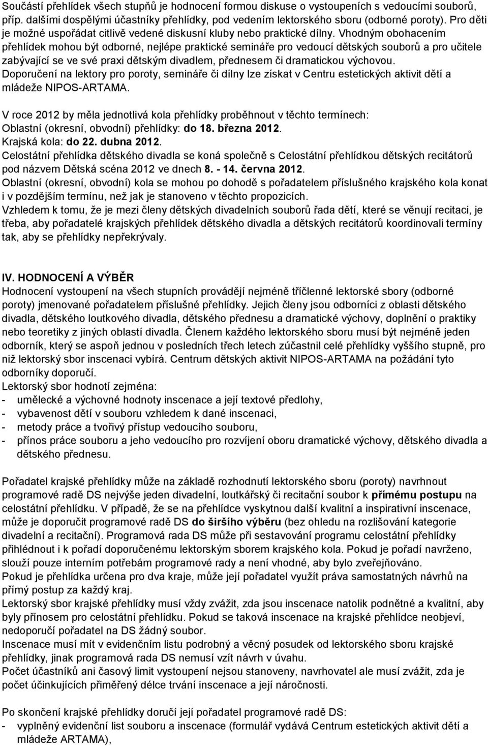 Vhodným obohacením přehlídek mohou být odborné, nejlépe praktické semináře pro vedoucí dětských souborů a pro učitele zabývající se ve své praxi dětským divadlem, přednesem či dramatickou výchovou.