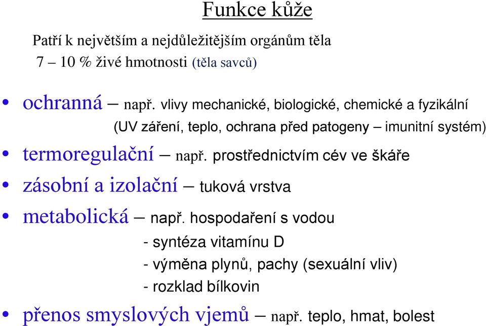 termoregulační např. prostřednictvím cév ve škáře zásobní a izolační tuková vrstva metabolická např.