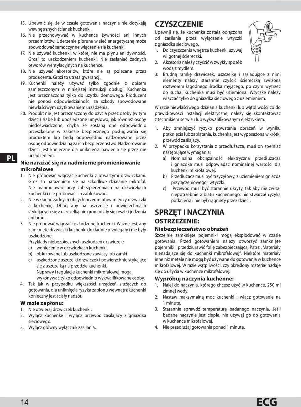 Nie zasłaniać żadnych otworów wentylacyjnych na kuchence. 18. Nie używać akcesoriów, które nie są polecane przez producenta. Grozi to utratą gwarancji. 19.