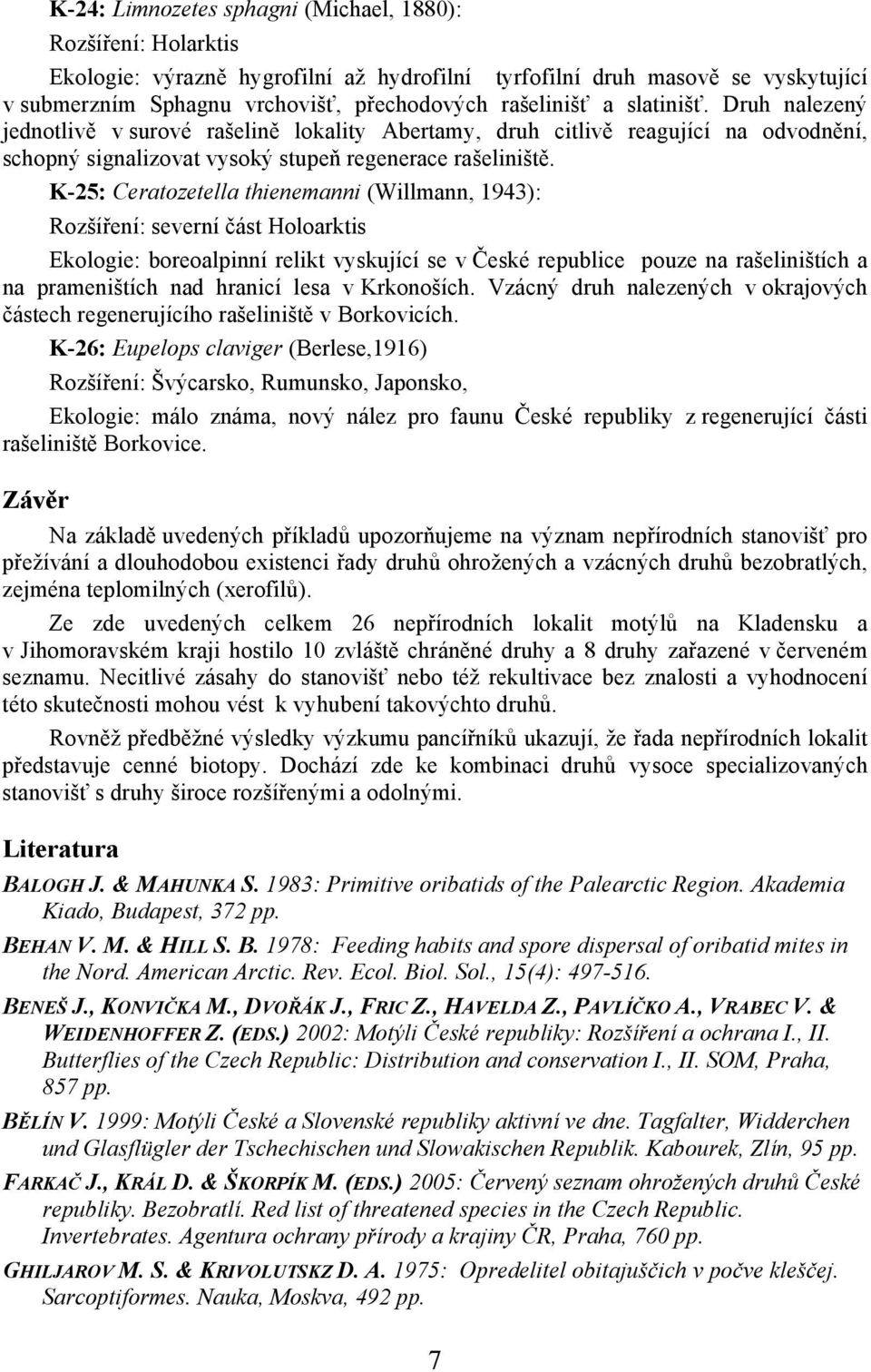 K-25: Ceratozetella thienemanni (Willmann, 1943): Rozšíření: severní část Holoarktis Ekologie: boreoalpinní relikt vyskující se v České republice pouze na rašeliništích a na prameništích nad hranicí