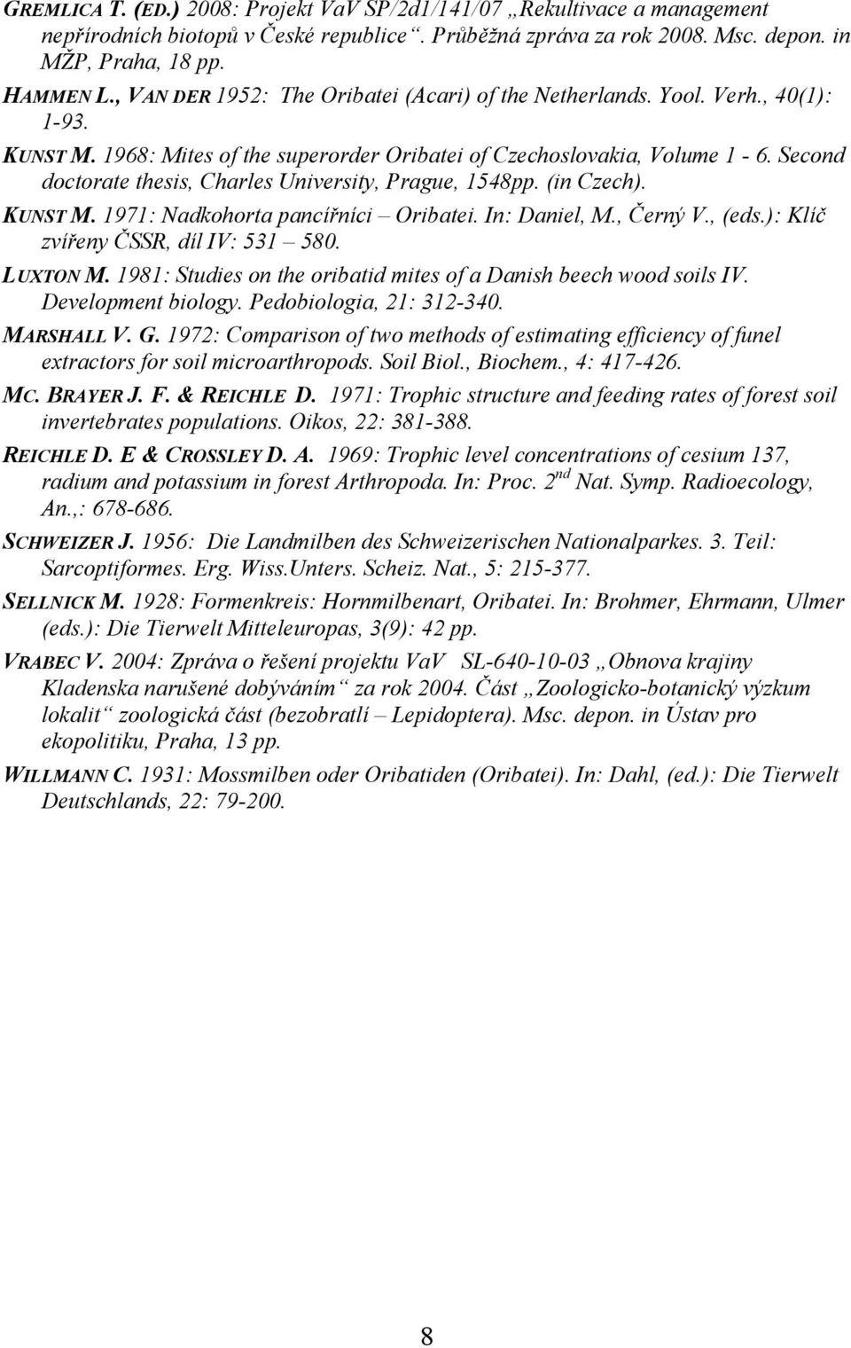 Second doctorate thesis, Charles University, Prague, 1548pp. (in Czech). KUNST M. 1971: Nadkohorta pancířníci Oribatei. In: Daniel, M., Černý V., (eds.): Klíč zvířeny ČSSR, díl IV: 531 580. LUXTON M.