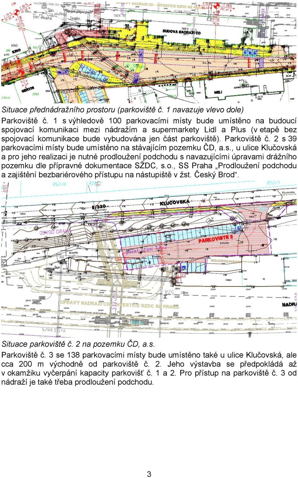 Parkoviště č. 2 s 39 parkovacími místy bude umístěno na stávajícím pozemku ČD, a.s., u ulice Klučovská a pro jeho realizaci je nutné prodloužení podchodu s navazujícími úpravami drážního pozemku dle přípravné dokumentace SŽDC, s.