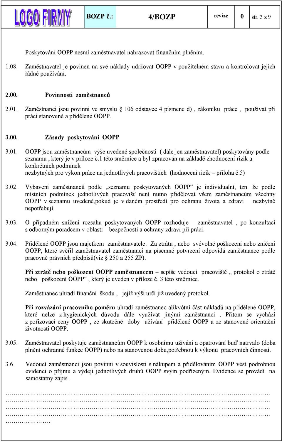 Zaměstnanci jsou povinni ve smyslu 106 odstavec 4 písmene d), zákoníku práce, používat při práci stanovené a přidělené OOPP. 3.00. Zásady poskytování OOPP 3.01.