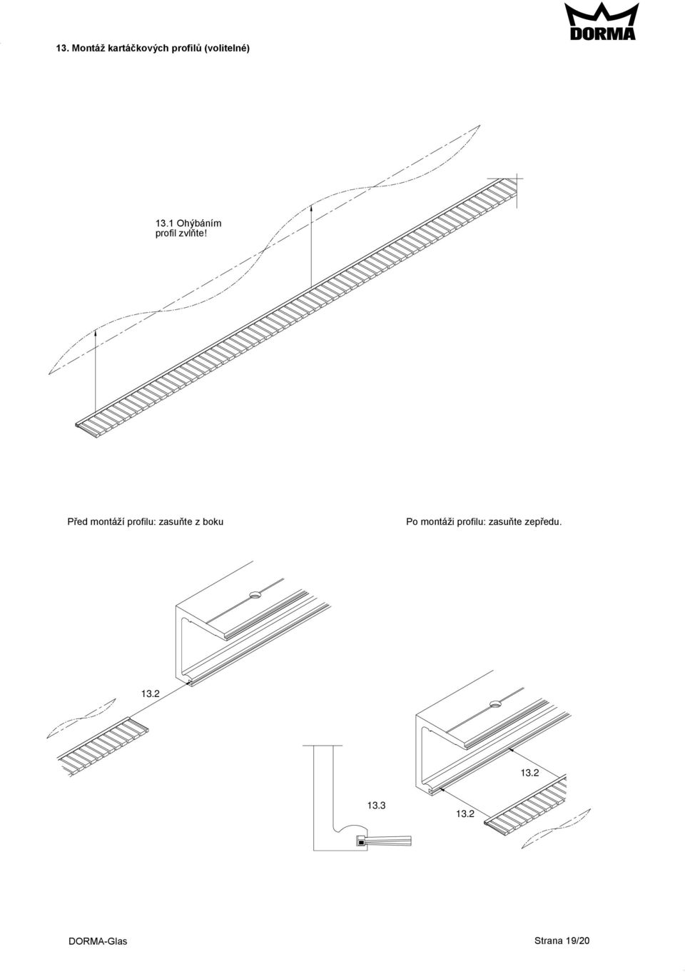 Před montáží profilu: zasuňte z boku Po montáži