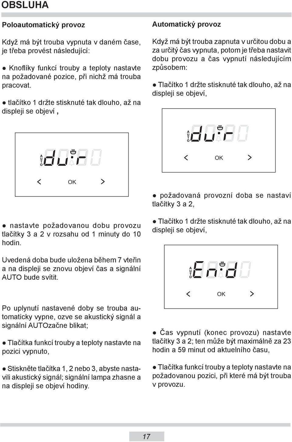 tlačítko 1 držte stisknuté tak dlouho, až na displeji se objeví, 80 80 Au to ma tický pro voz Když má být trouba zapnuta v určitou dobu a za určitý čas vypnuta, potom je třeba nastavit dobu provozu a