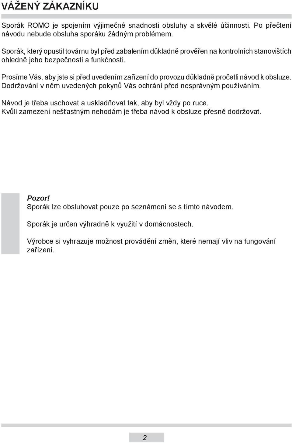 Prosíme Vás, aby jste si před uvedením zařízení do provozu důkladně pročetli návod k obsluze. Dodržování v něm uvedených pokynů Vás ochrání před nesprávným používáním.